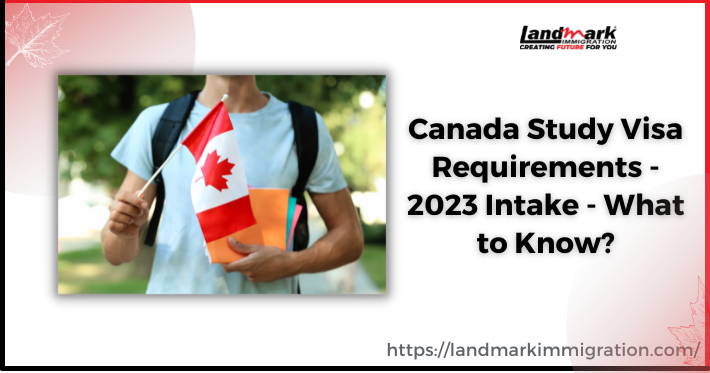 Canada Study Visa Requirements - 2023 Intake